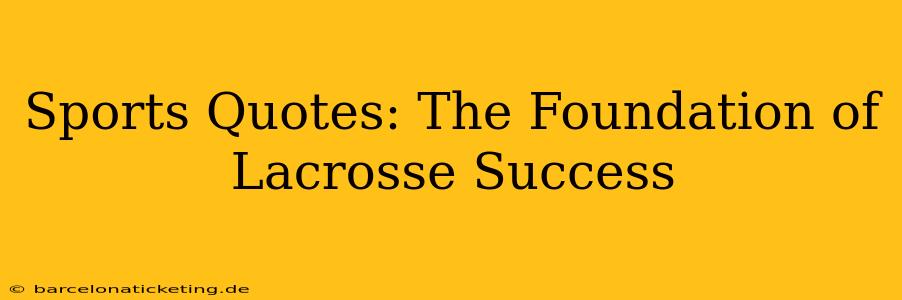 Sports Quotes: The Foundation of Lacrosse Success