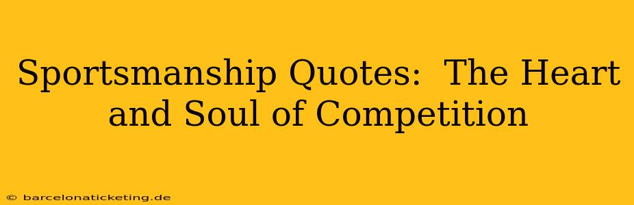 Sportsmanship Quotes:  The Heart and Soul of Competition
