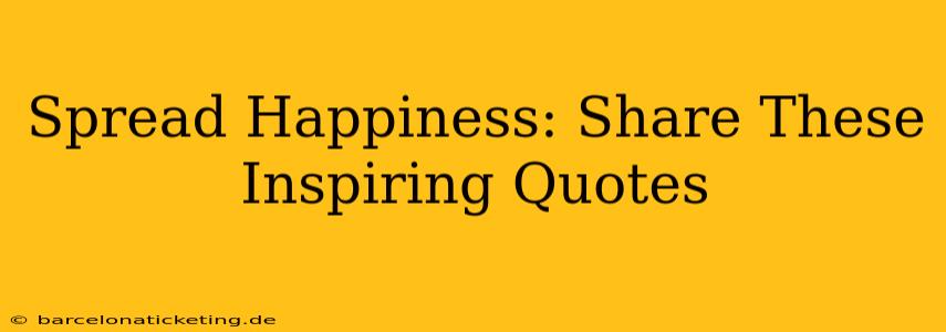Spread Happiness: Share These Inspiring Quotes