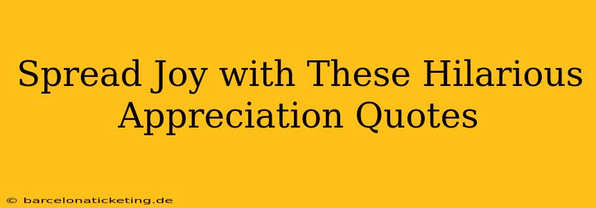 Spread Joy with These Hilarious Appreciation Quotes