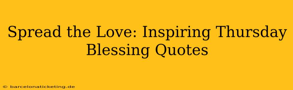 Spread the Love: Inspiring Thursday Blessing Quotes