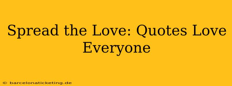 Spread the Love: Quotes Love Everyone
