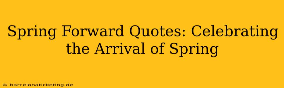 Spring Forward Quotes: Celebrating the Arrival of Spring