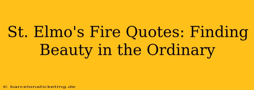 St. Elmo's Fire Quotes: Finding Beauty in the Ordinary