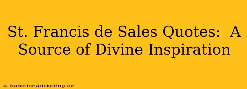 St. Francis de Sales Quotes:  A Source of Divine Inspiration