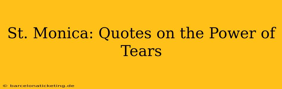 St. Monica: Quotes on the Power of Tears
