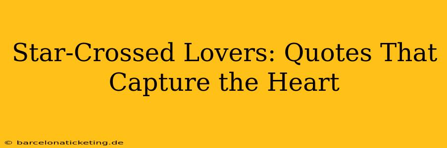 Star-Crossed Lovers: Quotes That Capture the Heart