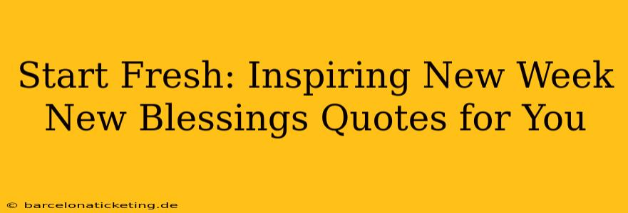 Start Fresh: Inspiring New Week New Blessings Quotes for You