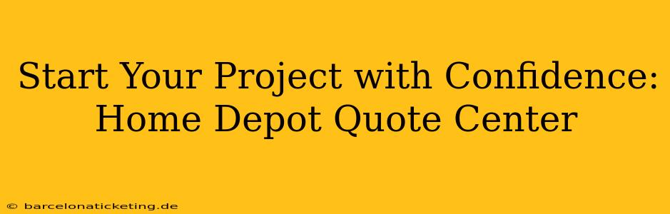 Start Your Project with Confidence: Home Depot Quote Center