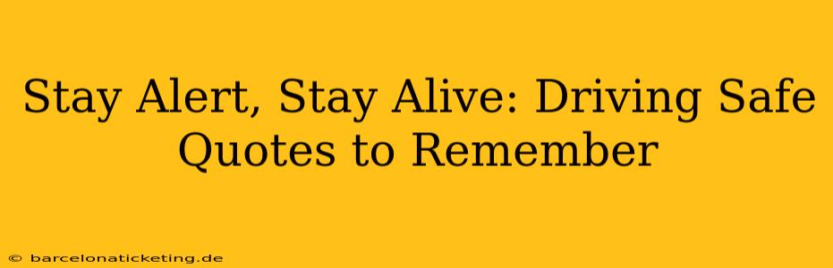 Stay Alert, Stay Alive: Driving Safe Quotes to Remember