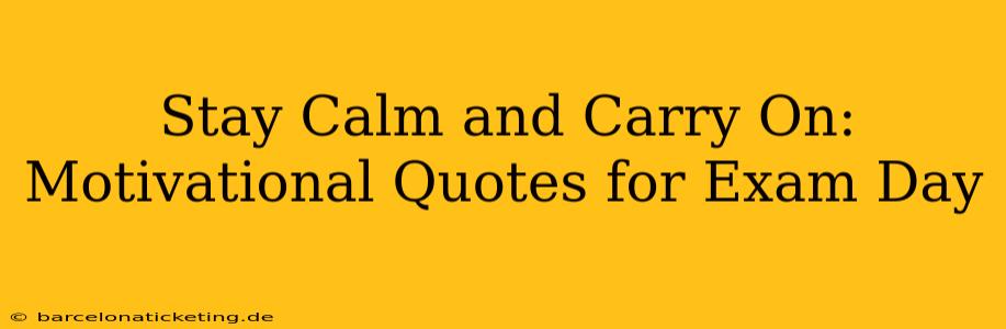 Stay Calm and Carry On: Motivational Quotes for Exam Day