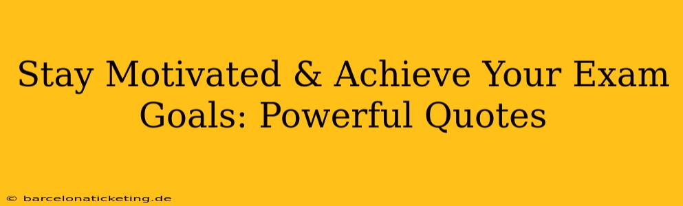 Stay Motivated & Achieve Your Exam Goals: Powerful Quotes