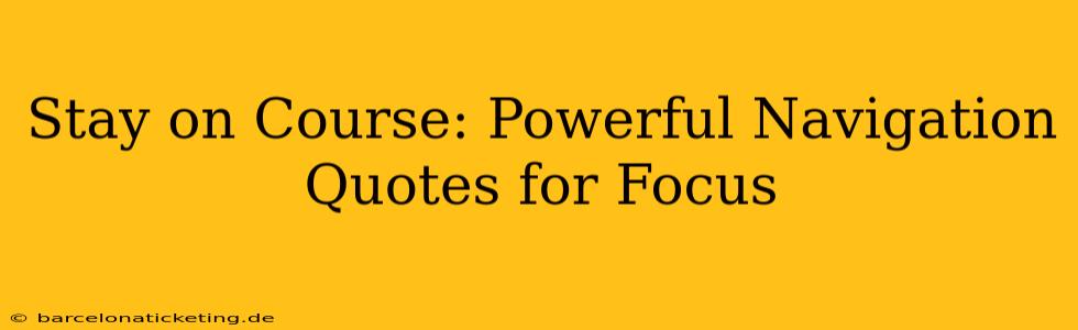 Stay on Course: Powerful Navigation Quotes for Focus