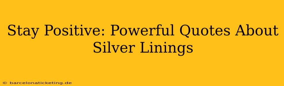 Stay Positive: Powerful Quotes About Silver Linings
