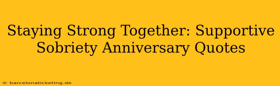 Staying Strong Together: Supportive Sobriety Anniversary Quotes