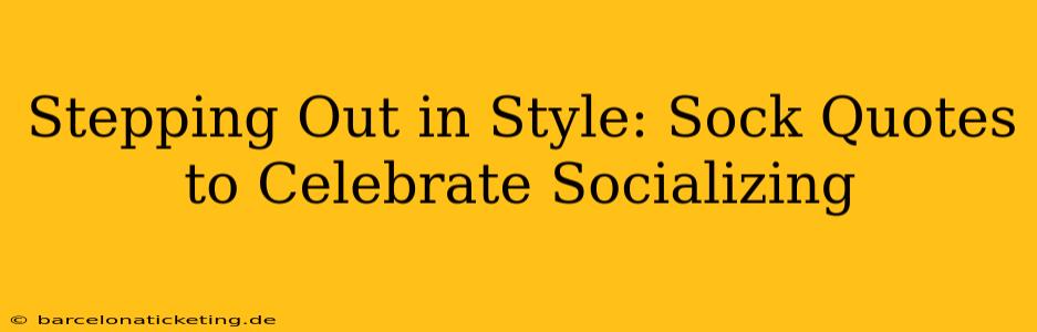 Stepping Out in Style: Sock Quotes to Celebrate Socializing