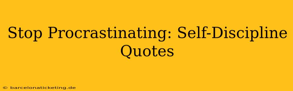 Stop Procrastinating: Self-Discipline Quotes