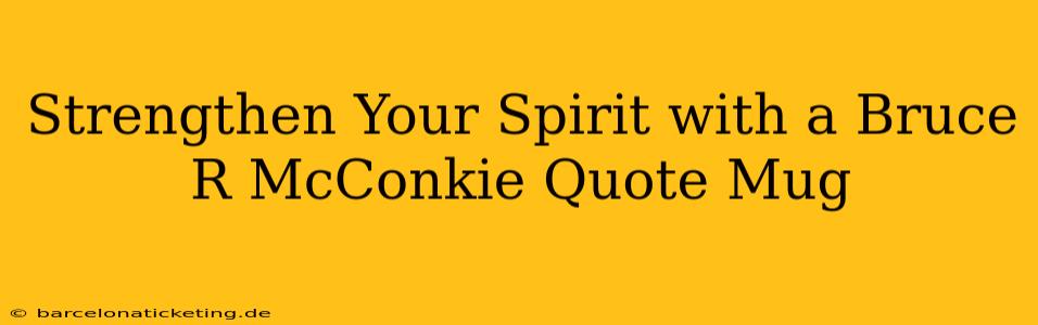 Strengthen Your Spirit with a Bruce R McConkie Quote Mug