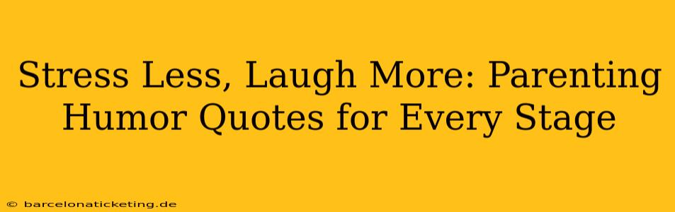 Stress Less, Laugh More: Parenting Humor Quotes for Every Stage