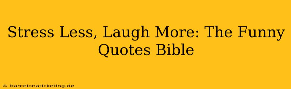Stress Less, Laugh More: The Funny Quotes Bible