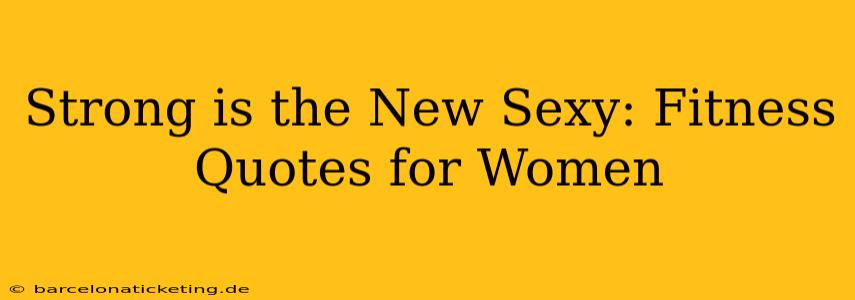 Strong is the New Sexy: Fitness Quotes for Women