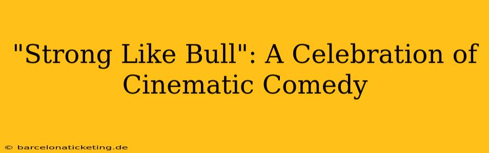 "Strong Like Bull": A Celebration of Cinematic Comedy