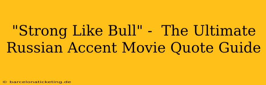 "Strong Like Bull" -  The Ultimate Russian Accent Movie Quote Guide
