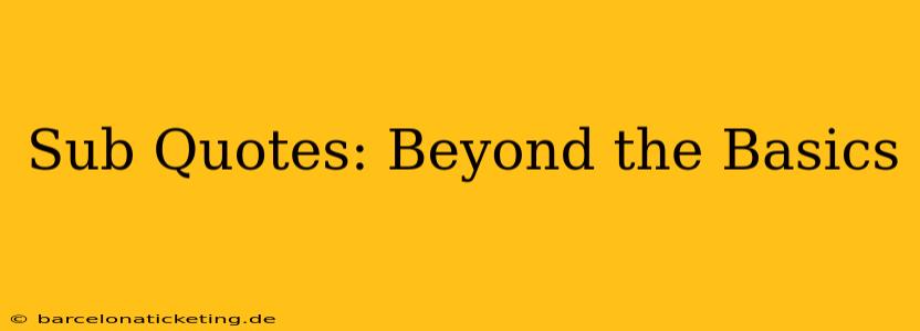 Sub Quotes: Beyond the Basics