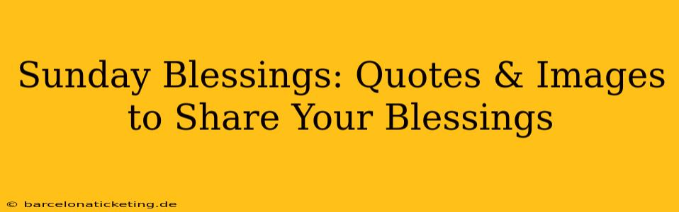 Sunday Blessings: Quotes & Images to Share Your Blessings