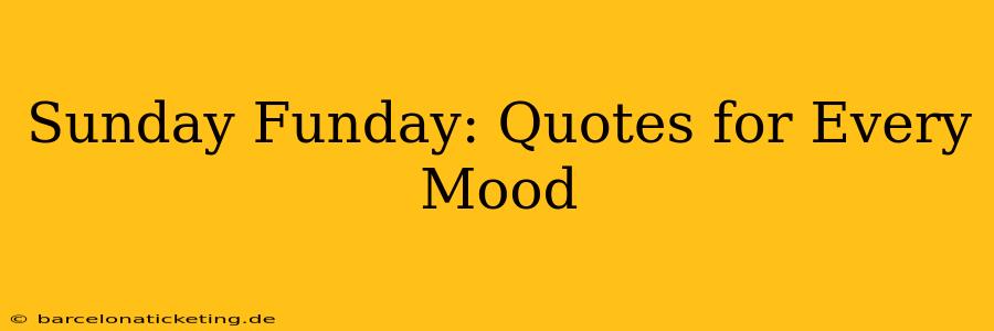 Sunday Funday: Quotes for Every Mood