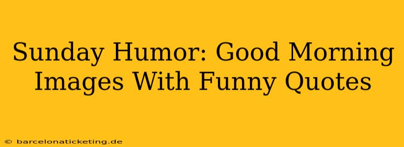 Sunday Humor: Good Morning Images With Funny Quotes
