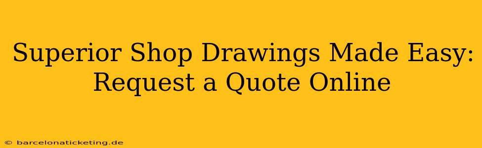 Superior Shop Drawings Made Easy: Request a Quote Online