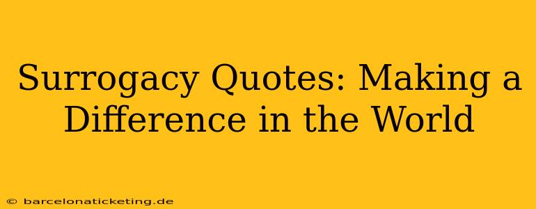 Surrogacy Quotes: Making a Difference in the World