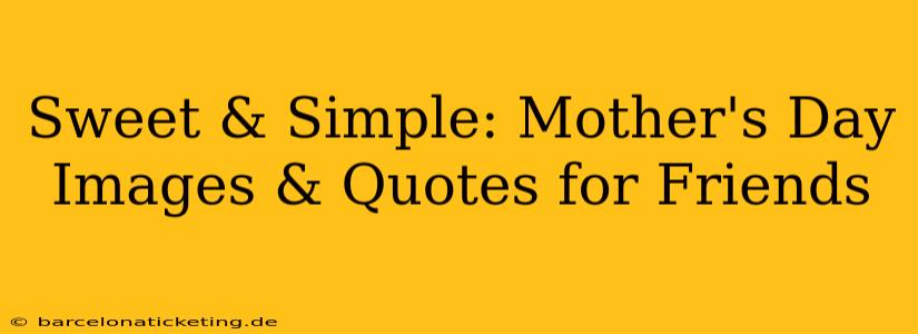 Sweet & Simple: Mother's Day Images & Quotes for Friends