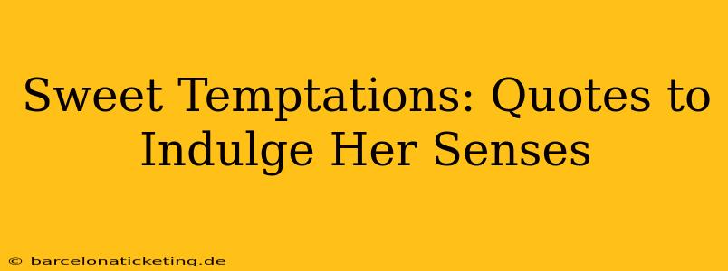 Sweet Temptations: Quotes to Indulge Her Senses