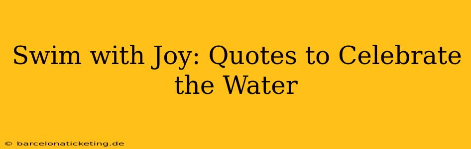 Swim with Joy: Quotes to Celebrate the Water