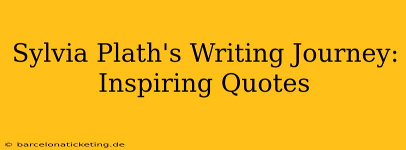 Sylvia Plath's Writing Journey: Inspiring Quotes