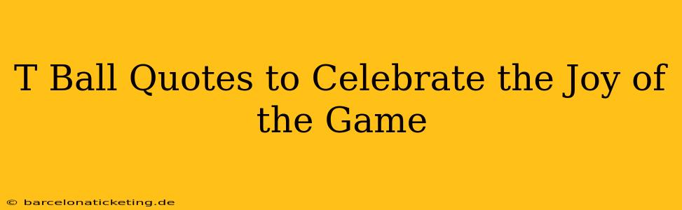 T Ball Quotes to Celebrate the Joy of the Game