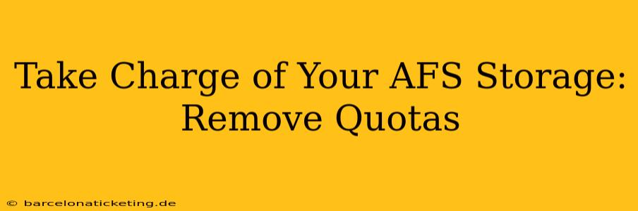 Take Charge of Your AFS Storage: Remove Quotas