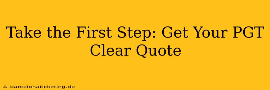 Take the First Step: Get Your PGT Clear Quote