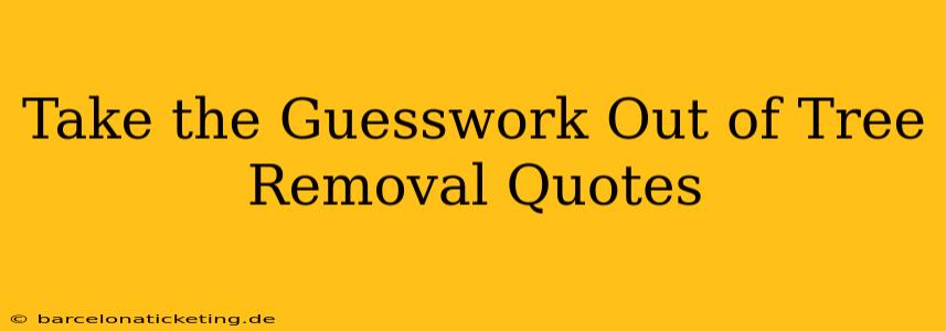 Take the Guesswork Out of Tree Removal Quotes