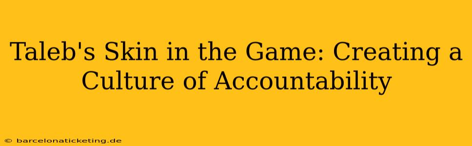 Taleb's Skin in the Game: Creating a Culture of Accountability