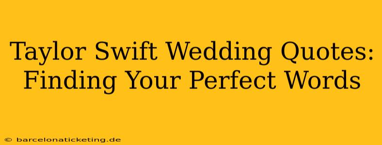 Taylor Swift Wedding Quotes: Finding Your Perfect Words