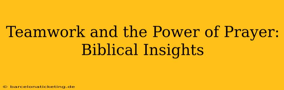 Teamwork and the Power of Prayer: Biblical Insights