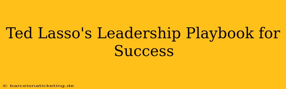 Ted Lasso's Leadership Playbook for Success