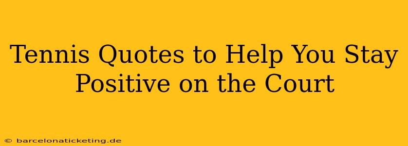 Tennis Quotes to Help You Stay Positive on the Court