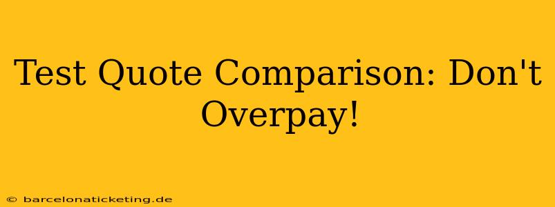 Test Quote Comparison: Don't Overpay!