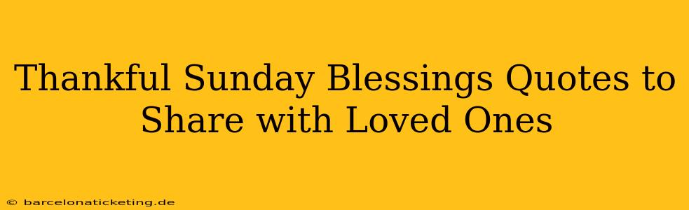 Thankful Sunday Blessings Quotes to Share with Loved Ones
