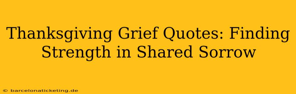 Thanksgiving Grief Quotes: Finding Strength in Shared Sorrow
