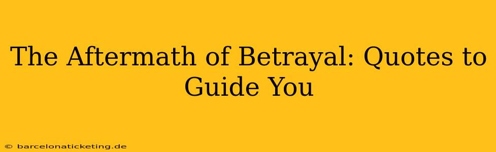 The Aftermath of Betrayal: Quotes to Guide You